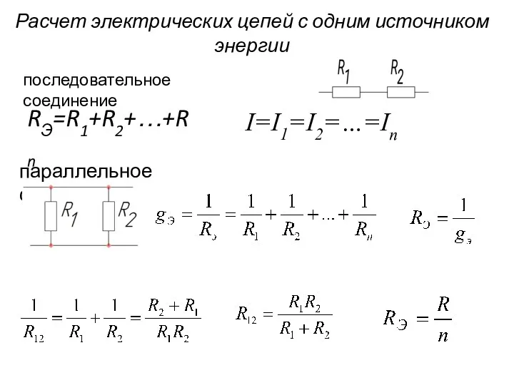 Расчет электрических цепей с одним источником энергии последовательное соединение RЭ=R1+R2+…+Rn I=I1=I2=…=In параллельное соединение