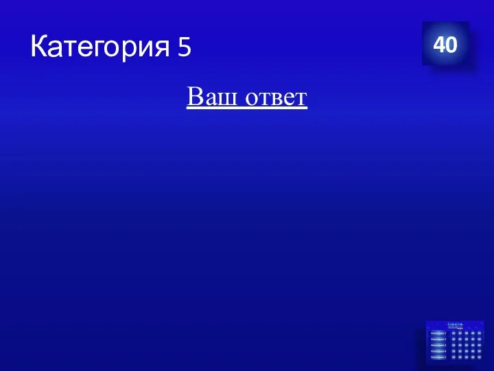 Категория 5 Ваш ответ 40