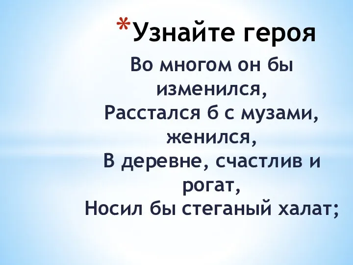 Во многом он бы изменился, Расстался б с музами, женился,