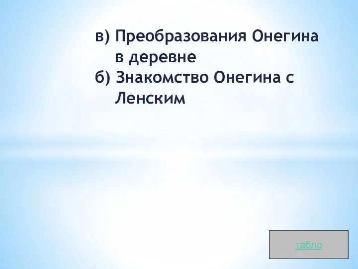 в) Преобразования Онегина в деревне б) Знакомство Онегина с Ленским табло