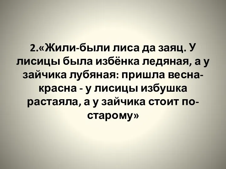 2.«Жили-были лиса да заяц. У лисицы была избёнка ледяная, а