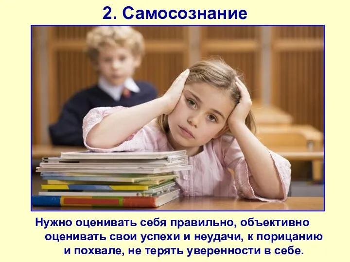 2. Самосознание Нужно оценивать себя правильно, объективно оценивать свои успехи