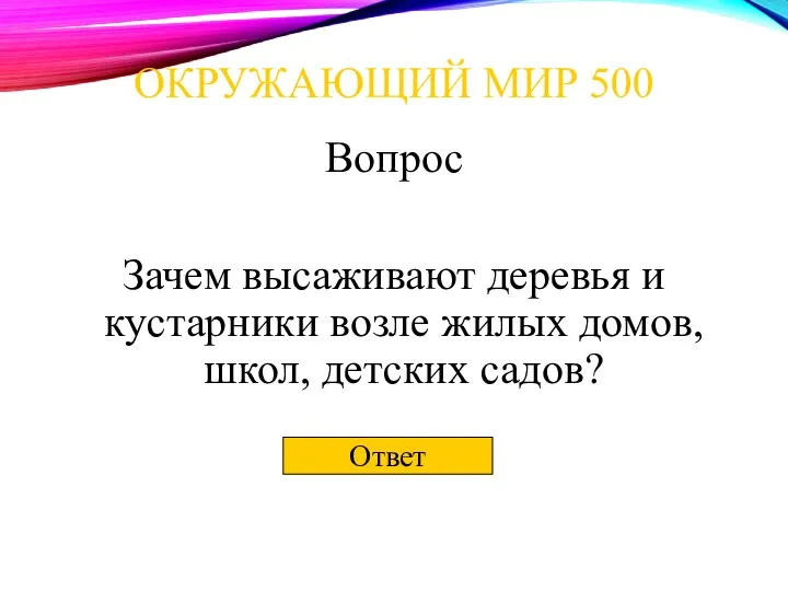 Ответ ОКРУЖАЮЩИЙ МИР 500 Вопрос Зачем высаживают деревья и кустарники возле жилых домов, школ, детских садов?