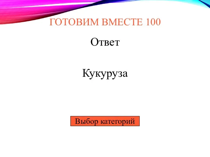 Выбор категорий ГОТОВИМ ВМЕСТЕ 100 Ответ Кукуруза