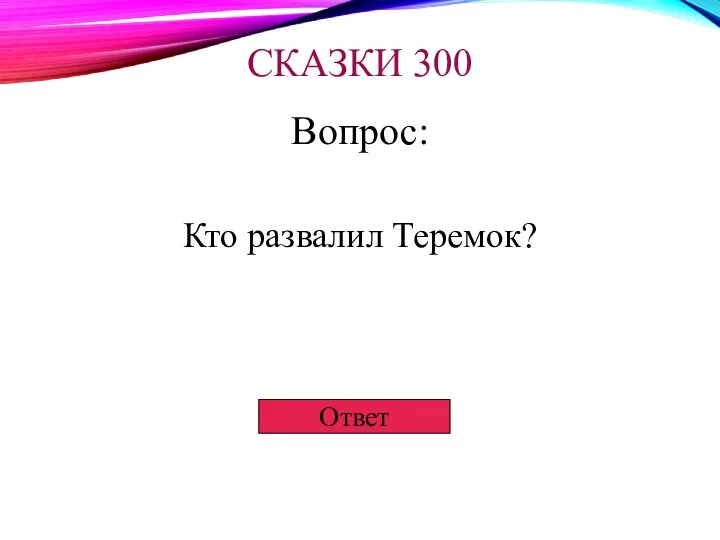 СКАЗКИ 300 Вопрос: Кто развалил Теремок? Ответ