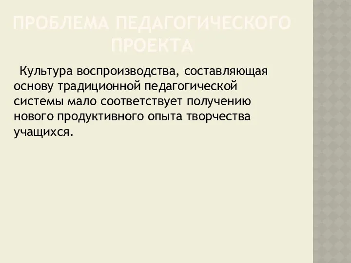 ПРОБЛЕМА ПЕДАГОГИЧЕСКОГО ПРОЕКТА Культура воспроизводства, составляющая основу традиционной педагогической системы