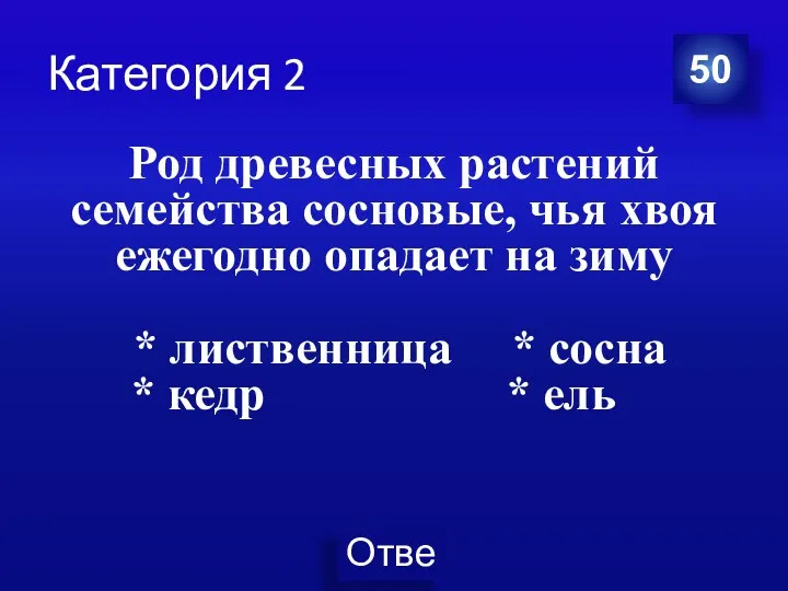 Категория 2 Род древесных растений семейства сосновые, чья хвоя ежегодно