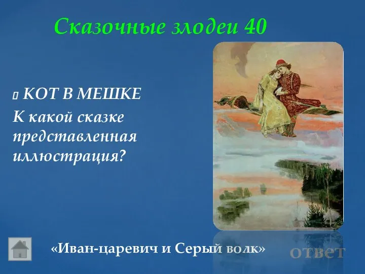 Сказочные злодеи 40 «Иван-царевич и Серый волк» ответ КОТ В МЕШКЕ К какой сказке представленная иллюстрация?
