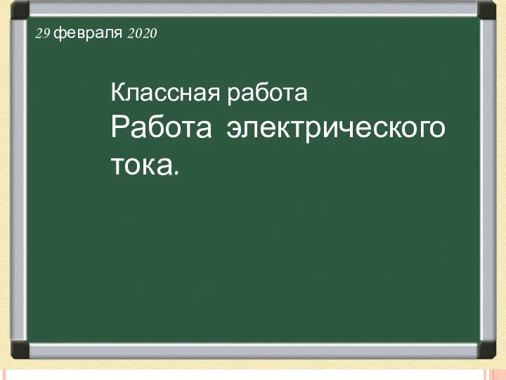 29 февраля 2020 Классная работа Работа электрического тока.