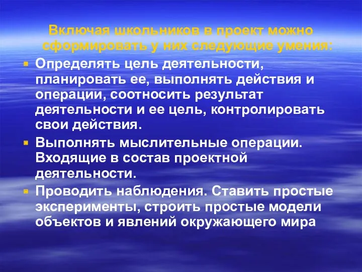 Включая школьников в проект можно сформировать у них следующие умения: Определять цель деятельности,