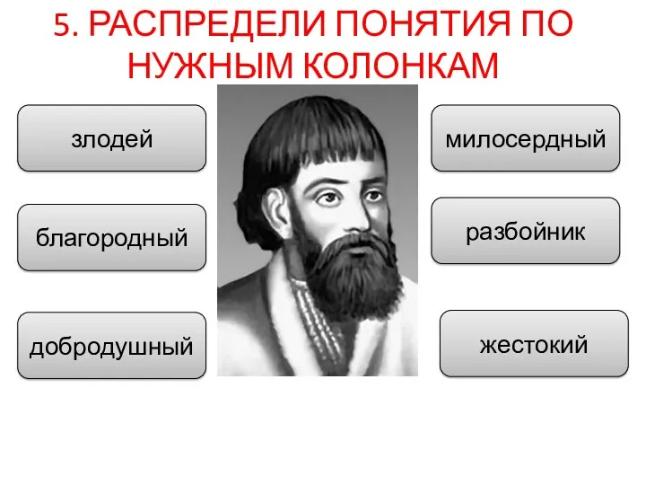злодей милосердный благородный разбойник жестокий добродушный 5. РАСПРЕДЕЛИ ПОНЯТИЯ ПО НУЖНЫМ КОЛОНКАМ