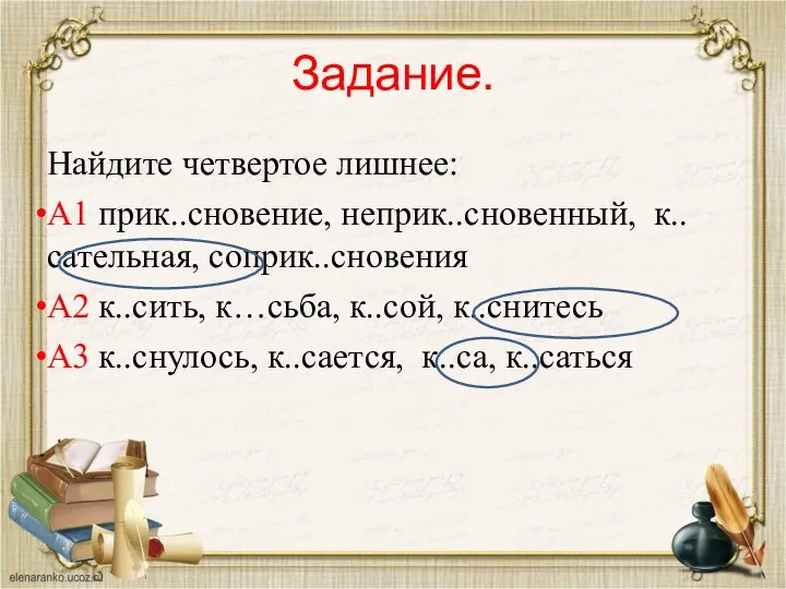 Задание. Найдите четвертое лишнее: А1 прик..сновение, неприк..сновенный, к..сательная, соприк..сновения А2