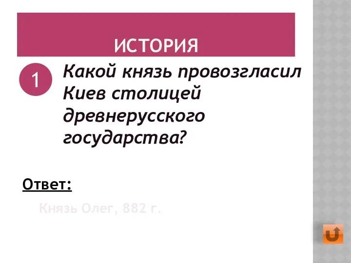 ИСТОРИЯ Какой князь провозгласил Киев столицей древнерусского государства? 1 Ответ: Князь Олег, 882 г.