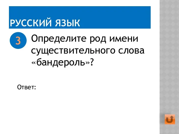 РУССКИЙ ЯЗЫК Определите род имени существительного слова «бандероль»? 3 Ответ: женский