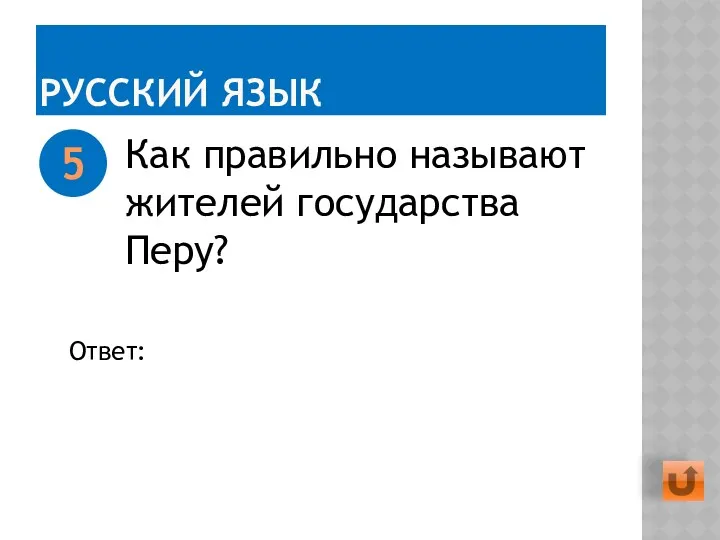 РУССКИЙ ЯЗЫК Как правильно называют жителей государства Перу? 5 Ответ: Перуанец