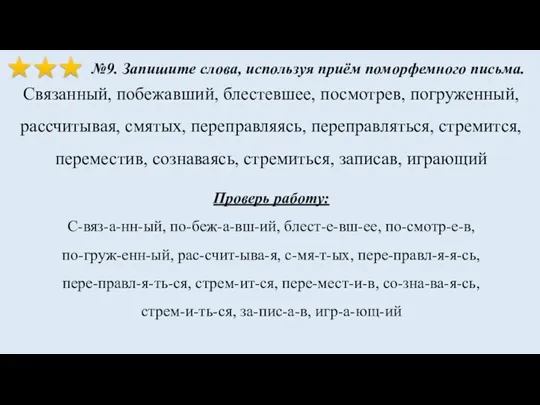 №9. Запишите слова, используя приём поморфемного письма. Связанный, побежавший, блестевшее,