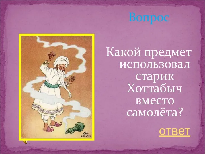 Вопрос Какой предмет использовал старик Хоттабыч вместо самолёта? ответ