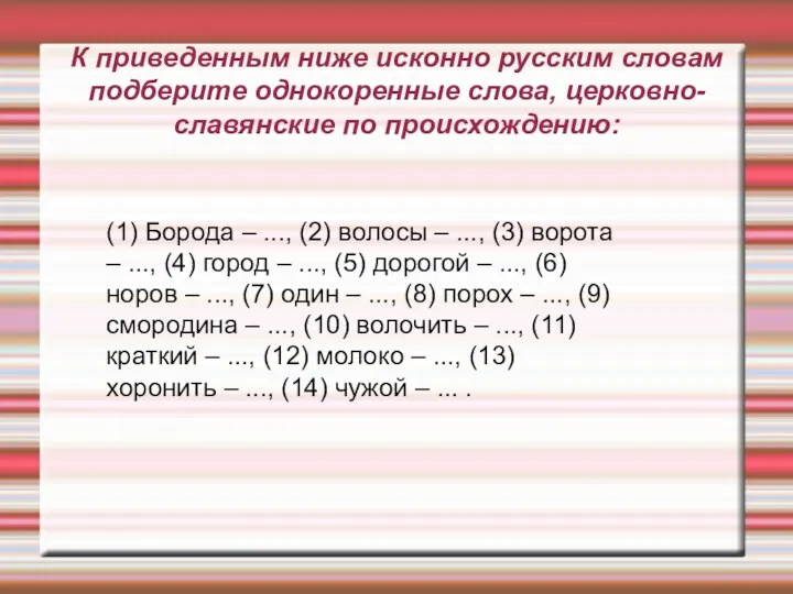 К приведенным ниже исконно русским словам подберите однокоренные слова, церковно-славянские по происхождению: (1)