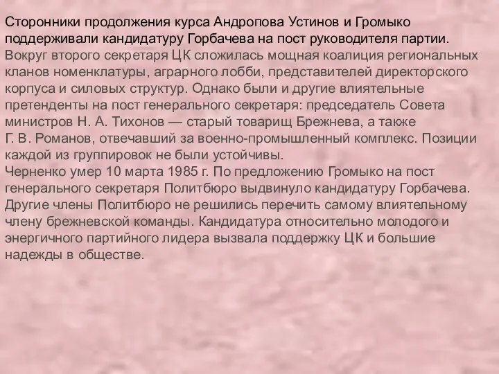 Сторонники продолжения курса Андропова Устинов и Громыко поддерживали кандидатуру Горбачева