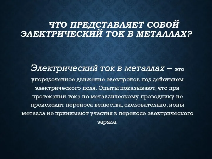 ЧТО ПРЕДСТАВЛЯЕТ СОБОЙ ЭЛЕКТРИЧЕСКИЙ ТОК В МЕТАЛЛАХ? Электрический ток в