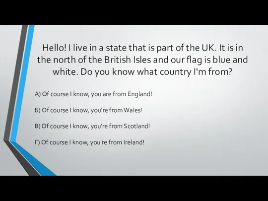 Hello! I live in a state that is part of the UK. It