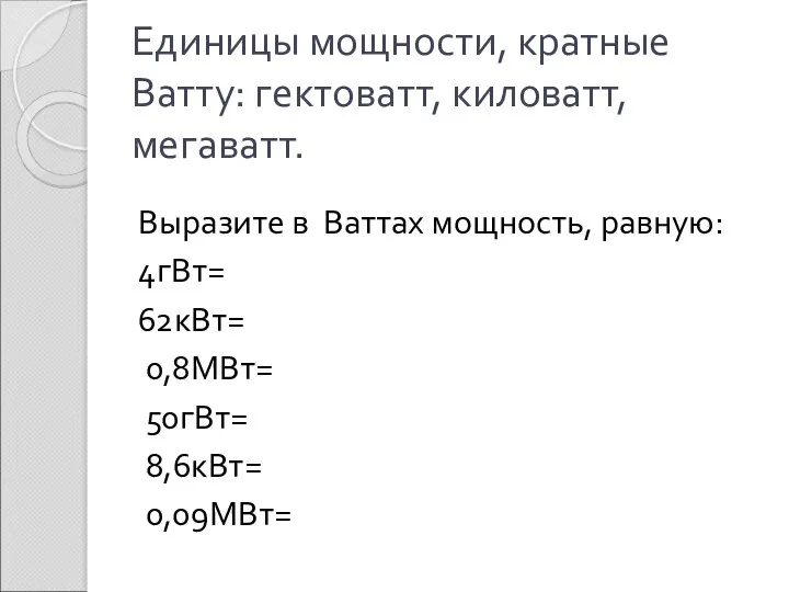 Единицы мощности, кратные Ватту: гектоватт, киловатт, мегаватт. Выразите в Ваттах