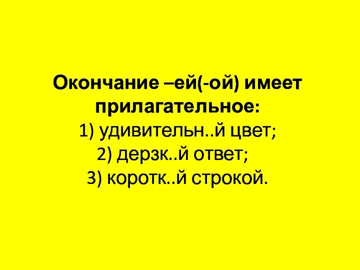 Окончание –ей(-ой) имеет прилагательное: 1) удивительн..й цвет; 2) дерзк..й ответ; 3) коротк..й строкой.