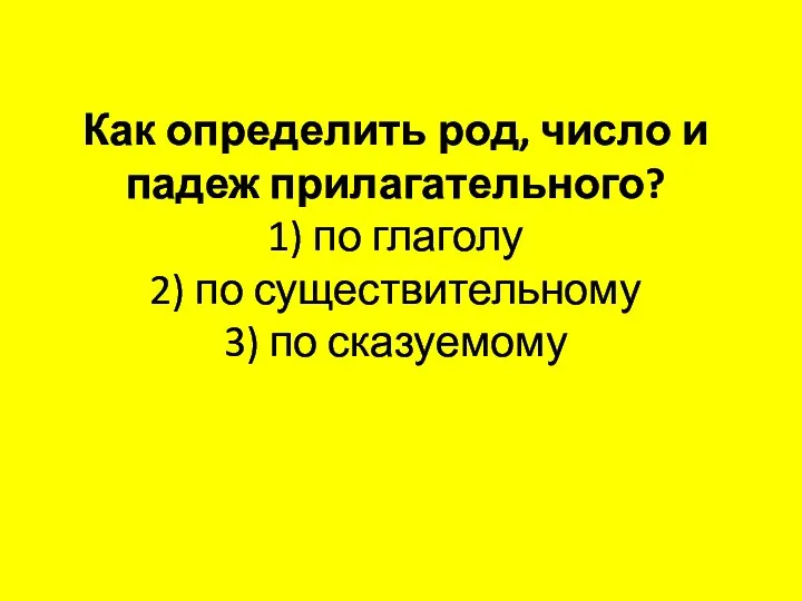 Как определить род, число и падеж прилагательного? 1) по глаголу 2) по существительному 3) по сказуемому