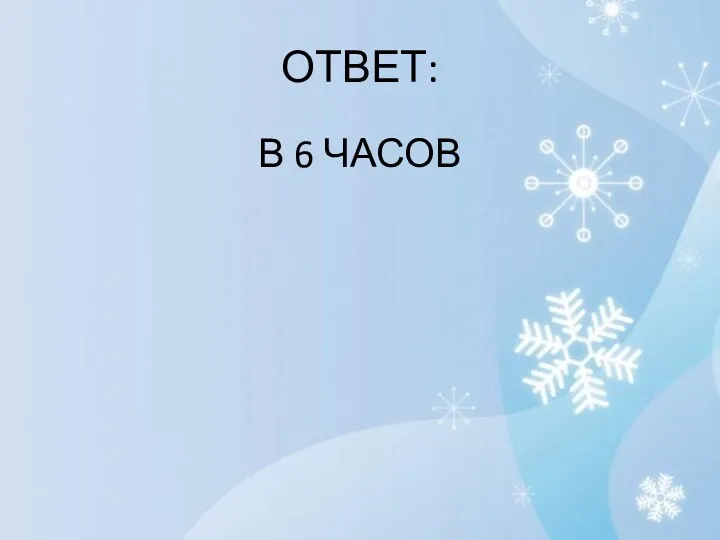 ОТВЕТ: В 6 ЧАСОВ