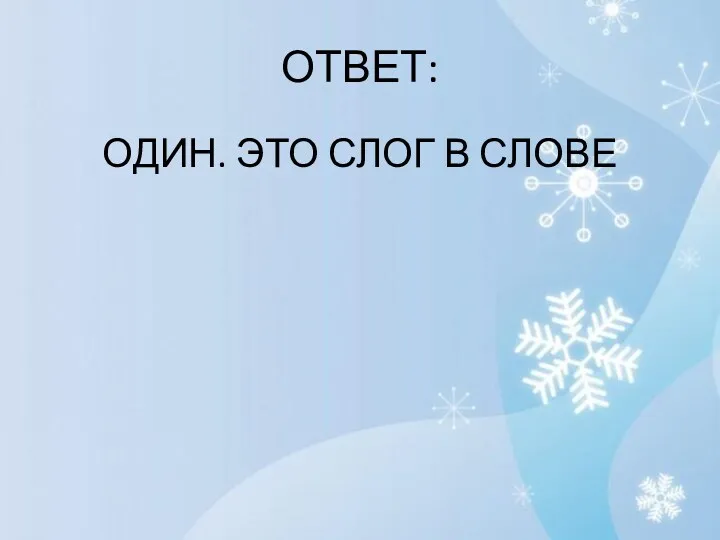 ОТВЕТ: ОДИН. ЭТО СЛОГ В СЛОВЕ