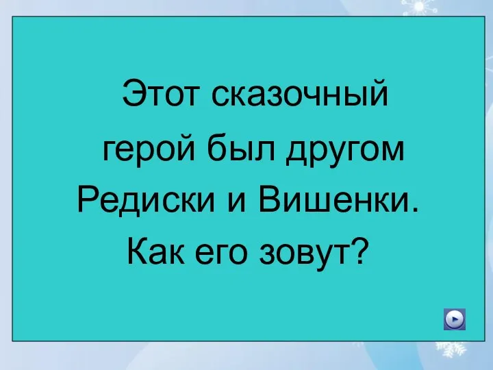 Этот сказочный герой был другом Редиски и Вишенки. Как его зовут?