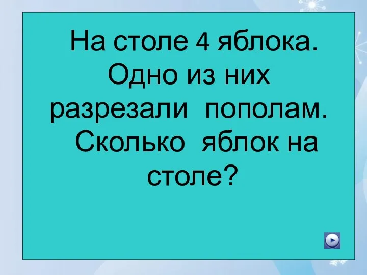 На столе 4 яблока. Одно из них разрезали пополам. Сколько яблок на столе?