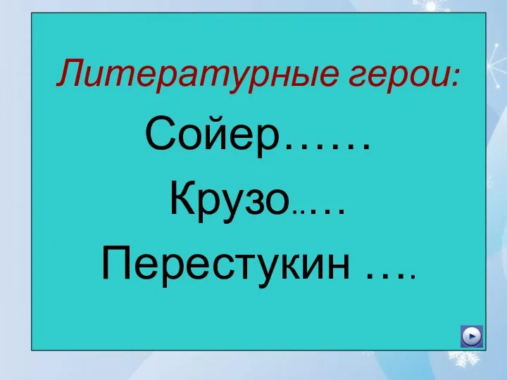 Литературные герои: Сойер…… Крузо..… Перестукин ….