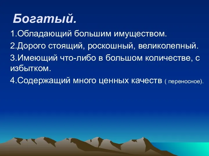 Богатый. 1.Обладающий большим имуществом. 2.Дорого стоящий, роскошный, великолепный. 3.Имеющий что-либо