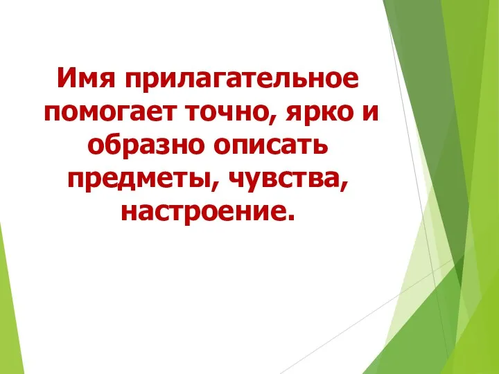 Имя прилагательное помогает точно, ярко и образно описать предметы, чувства, настроение.