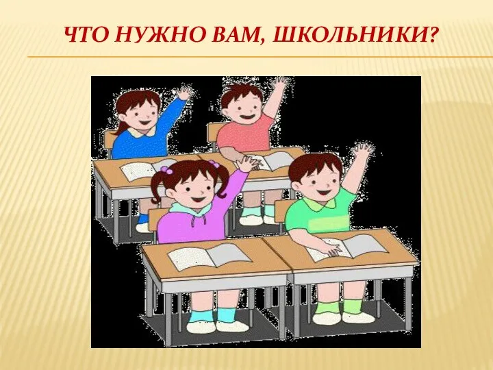 ЧТО НУЖНО ВАМ, ШКОЛЬНИКИ?