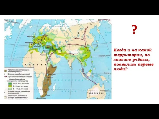 Когда и на какой территории, по мнению учёных, появились первые люди? ?