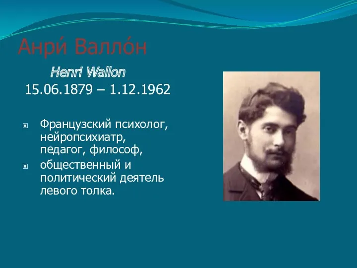 Анри́ Валло́н Henri Wallon 15.06.1879 – 1.12.1962 Французский психолог, нейропсихиатр,