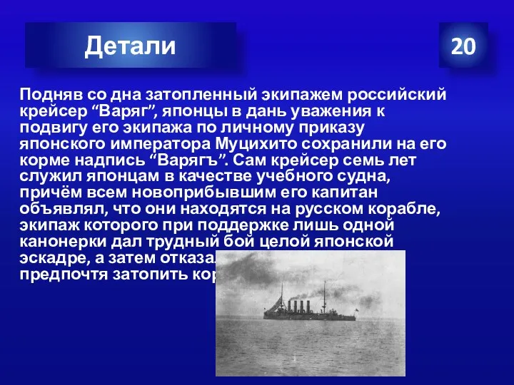 20 Детали Подняв со дна затопленный экипажем российский крейсер “Варяг”, японцы в дань