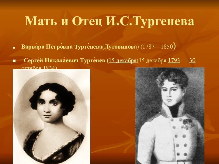 Мать и Отец И.С.Тургенева Варва́ра Петро́вна Турге́нева(Лутовинова) (1787—1850) Серге́й Никола́евич Турге́нев (15 декабря(15