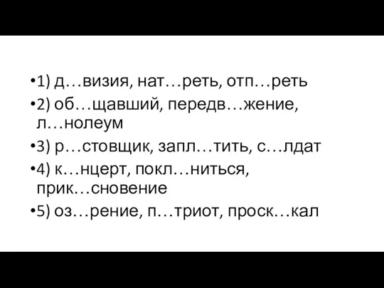 1) д…визия, нат…реть, отп…реть 2) об…щавший, передв…жение, л…нолеум 3) р…стовщик,