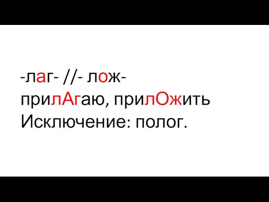 лаг- //- лож- прилАгаю, прилОжить Исключение: полог.