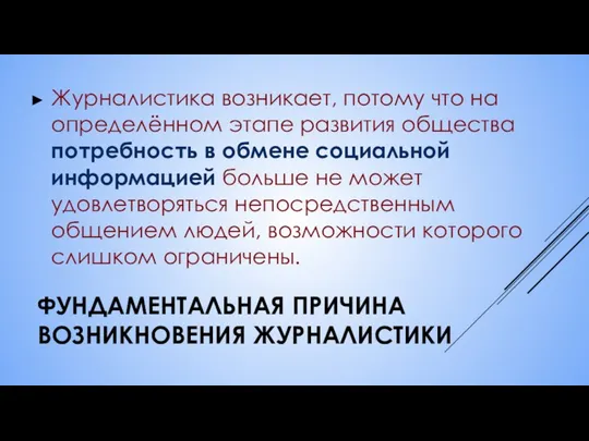 ФУНДАМЕНТАЛЬНАЯ ПРИЧИНА ВОЗНИКНОВЕНИЯ ЖУРНАЛИСТИКИ Журналистика возникает, потому что на определённом