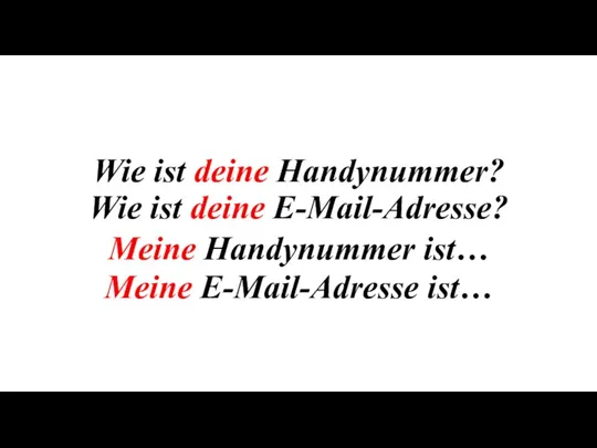 Wie ist deine Handynummer? Wie ist deine E-Mail-Adresse? Meine Handynummer ist… Meine E-Mail-Adresse ist…