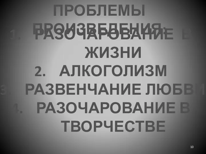 ПРОБЛЕМЫ ПРОИЗВЕДЕНИЯ: РАЗОЧАРОВАНИЕ В ЖИЗНИ АЛКОГОЛИЗМ РАЗВЕНЧАНИЕ ЛЮБВИ РАЗОЧАРОВАНИЕ В ТВОРЧЕСТВЕ