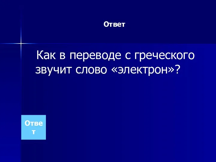 Ответ Как в переводе с греческого звучит слово «электрон»? Ответ