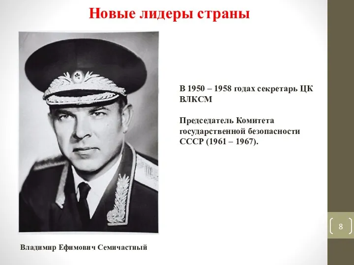 Новые лидеры страны Владимир Ефимович Семичастный В 1950 – 1958 годах секретарь ЦК