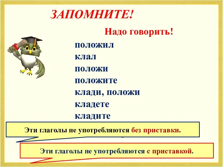 ЗАПОМНИТЕ! Надо говорить! положил клал положи положите клади, положи кладете