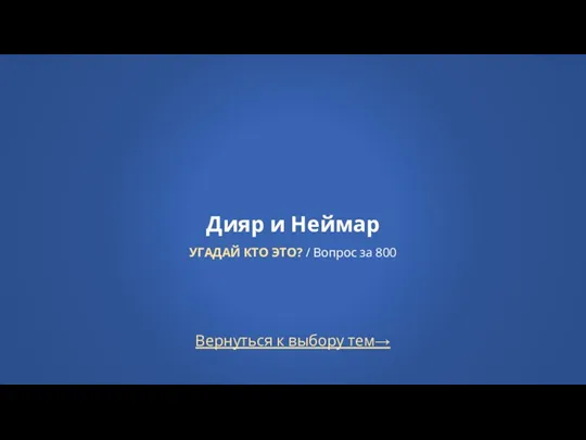 Вернуться к выбору тем→ Дияр и Неймар УГАДАЙ КТО ЭТО? / Вопрос за 800