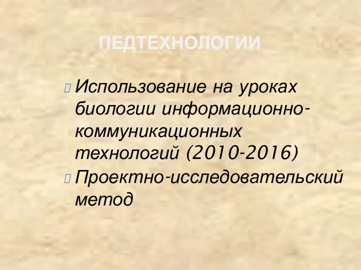 ПЕДТЕХНОЛОГИИ Использование на уроках биологии информационно-коммуникационных технологий (2010-2016) Проектно-исследовательский метод